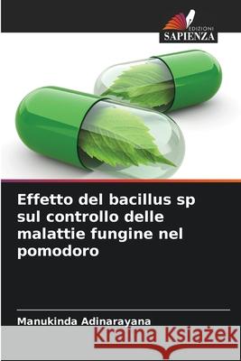 Effetto del bacillus sp sul controllo delle malattie fungine nel pomodoro Adinarayana, Manukinda 9786200820884 Edizioni Sapienza - książka