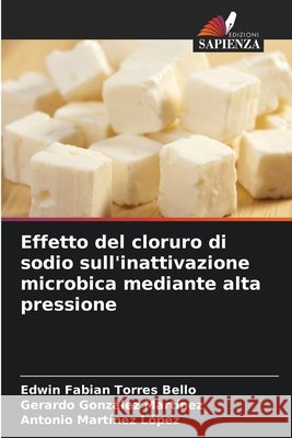 Effetto del cloruro di sodio sull'inattivazione microbica mediante alta pressione Torres Bello, Edwin Fabian, González Martínez, Gerardo, Martínez López, Antonio 9786202424752 Edizioni Sapienza - książka