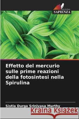 Effetto del mercurio sulle prime reazioni della fotosintesi nella Spirulina Sistla Durga Srinivasa Murthy   9786205354223 Edizioni Sapienza - książka