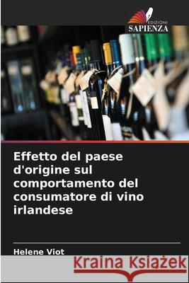 Effetto del paese d'origine sul comportamento del consumatore di vino irlandese Viot, Helene 9786208669683 Edizioni Sapienza - książka