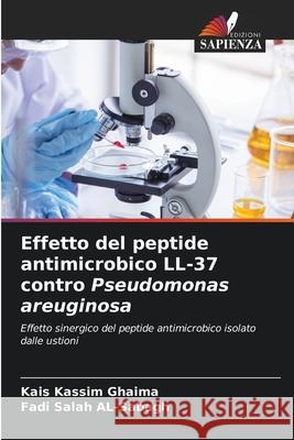 Effetto del peptide antimicrobico LL-37 contro Pseudomonas areuginosa Ghaima, Kais Kassim, AL-Sabagh, Fadi Salah 9786208727963 Edizioni Sapienza - książka