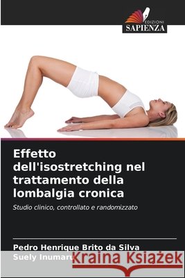Effetto dell'isostretching nel trattamento della lombalgia cronica Silva, Pedro Henrique Brito da, Inumaru, Suely 9786209643927 Edizioni Sapienza - książka