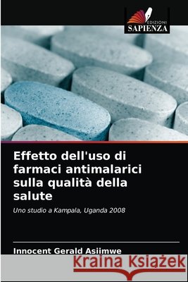 Effetto dell'uso di farmaci antimalarici sulla qualità della salute Innocent Gerald Asiimwe 9786202704892 Edizioni Sapienza - książka