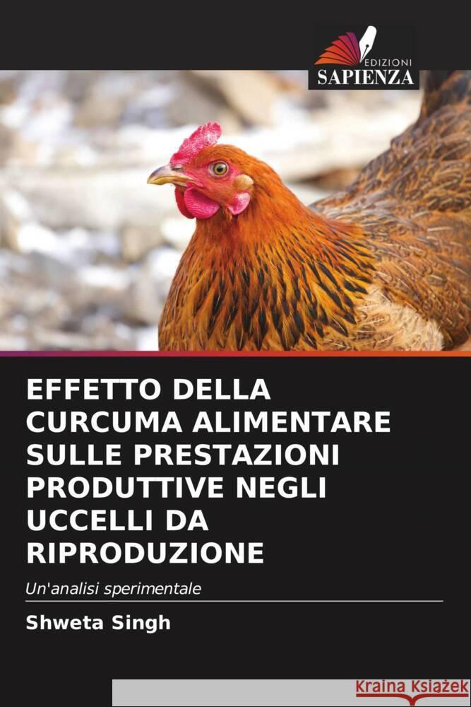 EFFETTO DELLA CURCUMA ALIMENTARE SULLE PRESTAZIONI PRODUTTIVE NEGLI UCCELLI DA RIPRODUZIONE Singh, Shweta 9786204610535 Edizioni Sapienza - książka