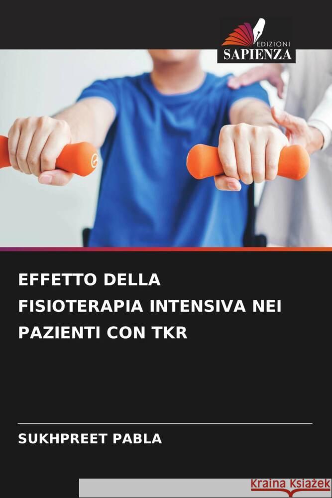 EFFETTO DELLA FISIOTERAPIA INTENSIVA NEI PAZIENTI CON TKR Pabla, Sukhpreet 9786204895567 Edizioni Sapienza - książka