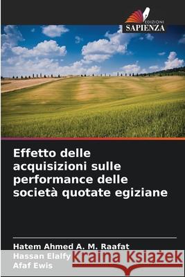 Effetto delle acquisizioni sulle performance delle società quotate egiziane Raafat, _Hatem Ahmed A. M., Elalfy, Hassan, Ewis, Afaf 9786208759292 Edizioni Sapienza - książka