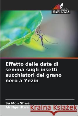 Effetto delle date di semina sugli insetti succhiatori del grano nero a Yezin Su Mon Shwe Ah Nge Htwe 9786207563463 Edizioni Sapienza - książka