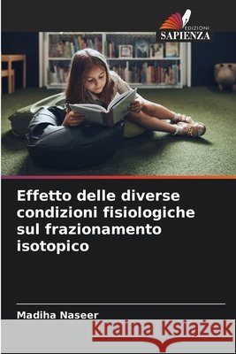 Effetto delle diverse condizioni fisiologiche sul frazionamento isotopico Naseer, Madiha 9786209582240 Edizioni Sapienza - książka
