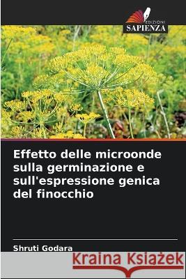 Effetto delle microonde sulla germinazione e sull'espressione genica del finocchio Shruti Godara   9786205992494 Edizioni Sapienza - książka