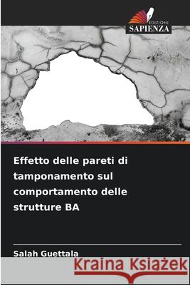 Effetto delle pareti di tamponamento sul comportamento delle strutture BA Guettala, Salah 9786208990633 Edizioni Sapienza - książka
