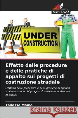 Effetto delle procedure e delle pratiche di appalto sui progetti di costruzione stradale Tadesse Mamo   9786205353516 Edizioni Sapienza - książka