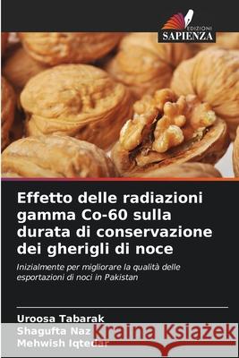 Effetto delle radiazioni gamma Co-60 sulla durata di conservazione dei gherigli di noce Tabarak, Uroosa, Naz, Shagufta, Iqtedar, Mehwish 9786209345265 Edizioni Sapienza - książka