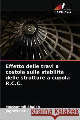 Effetto delle travi a costola sulla stabilità delle strutture a cupola R.C.C. Muzzammil Shaikh, Jagruti Patil 9786202706445 Edizioni Sapienza - książka