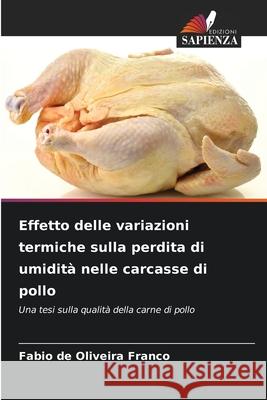 Effetto delle variazioni termiche sulla perdita di umidità nelle carcasse di pollo de Oliveira Franco, Fabio 9786208746629 Edizioni Sapienza - książka
