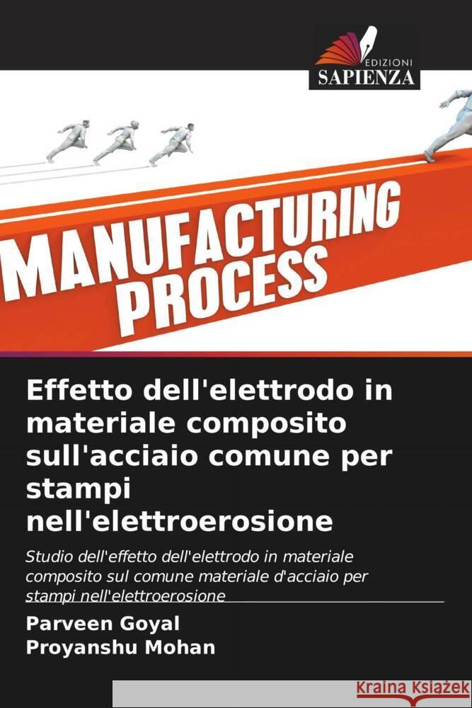 Effetto dell'elettrodo in materiale composito sull'acciaio comune per stampi nell'elettroerosione Goyal, Parveen, Mohan, Proyanshu 9786204998534 Edizioni Sapienza - książka