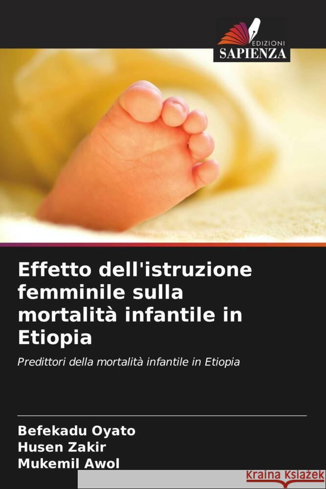 Effetto dell'istruzione femminile sulla mortalità infantile in Etiopia Oyato, Befekadu, Zakir, Husen, Awol, Mukemil 9786206879817 Edizioni Sapienza - książka