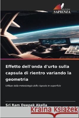 Effetto dell'onda d'urto sulla capsula di rientro variando la geometria Sri Ram Deepak Akella   9786206079026 Edizioni Sapienza - książka