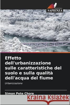 Effetto dell'urbanizzazione sulle caratteristiche del suolo e sulla qualità dell'acqua del fiume Simon Pete Chore 9786204110172 Edizioni Sapienza - książka