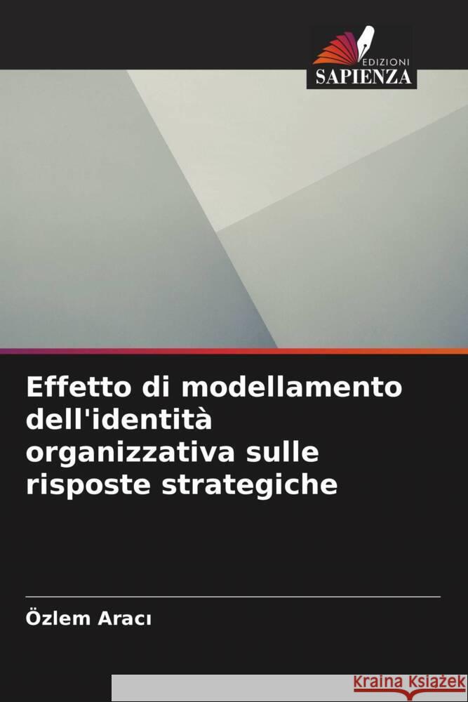 Effetto di modellamento dell'identit? organizzativa sulle risposte strategiche ?zlem Aracı 9786203267129 Edizioni Sapienza - książka