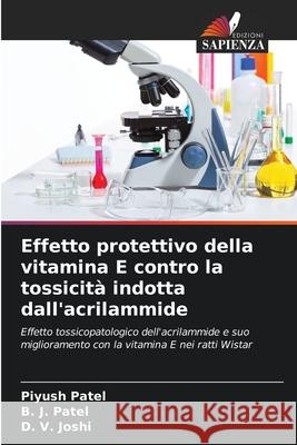 Effetto protettivo della vitamina E contro la tossicità indotta dall'acrilammide Patel, Piyush, Patel, B. J., Joshi, D. V. 9786209139727 Edizioni Sapienza - książka