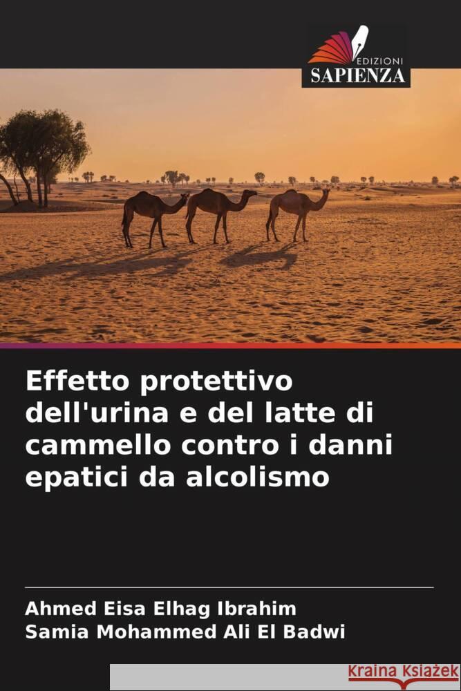 Effetto protettivo dell'urina e del latte di cammello contro i danni epatici da alcolismo Elhag Ibrahim, Ahmed Eisa, Ali El Badwi, Samia Mohammed 9786205046838 Edizioni Sapienza - książka