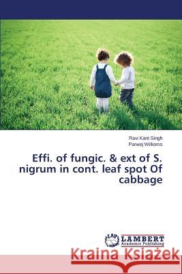 Effi. of fungic. & ext of S. nigrum in cont. leaf spot Of cabbage Singh Ravi Kant                          Willioms Parwej 9783659758010 LAP Lambert Academic Publishing - książka