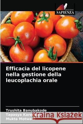 Efficacia del licopene nella gestione della leucoplachia orale Trushita Banubakode, Tapasya Karemore, Mukta Motwani 9786204029245 Edizioni Sapienza - książka