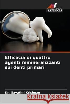 Efficacia di quattro agenti remineralizzanti sui denti primari Gayathri Krishnan 9786207563678 Edizioni Sapienza - książka