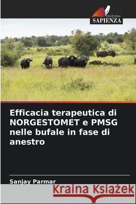 Efficacia terapeutica di NORGESTOMET e PMSG nelle bufale in fase di anestro Sanjay Parmar 9786209285127 Edizioni Sapienza - książka