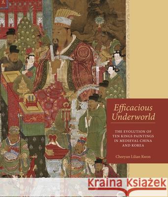 Efficacious Underworld: The Evolution of Ten Kings Paintings in Medieval China and Korea Cheeyun Lilian Kwon 9780824856021 University of Hawaii Press - książka