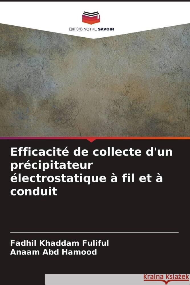 Efficacité de collecte d'un précipitateur électrostatique à fil et à conduit Fuliful, Fadhil Khaddam, Abd Hamood, Anaam 9786206362722 Editions Notre Savoir - książka