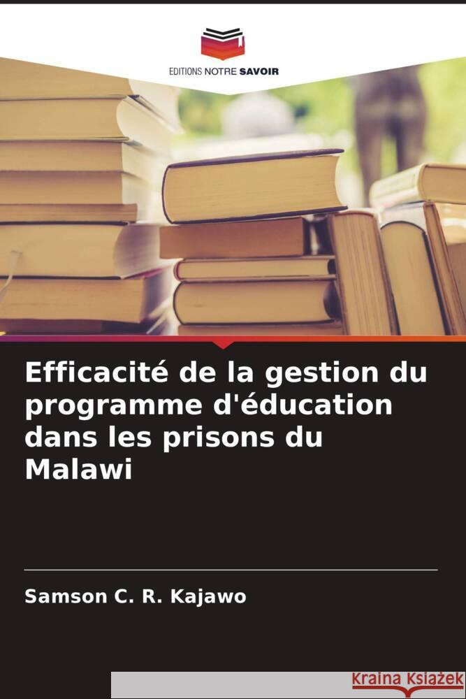 Efficacité de la gestion du programme d'éducation dans les prisons du Malawi Kajawo, Samson C. R. 9786204881928 Editions Notre Savoir - książka