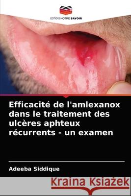 Efficacité de l'amlexanox dans le traitement des ulcères aphteux récurrents - un examen Siddique, Adeeba 9786203347852 Editions Notre Savoir - książka