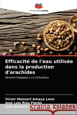 Efficacité de l'eau utilisée dans la production d'arachides Amaya Lona, Víctor Manuerl 9786203316421 Editions Notre Savoir - książka
