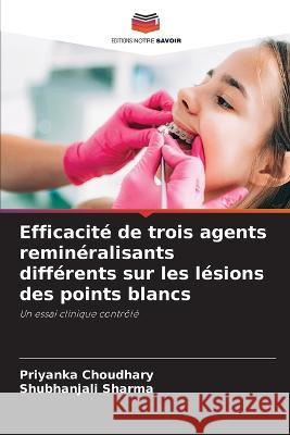 Efficacit? de trois agents remin?ralisants diff?rents sur les l?sions des points blancs Priyanka Choudhary Shubhanjali Sharma 9786205645154 Editions Notre Savoir - książka