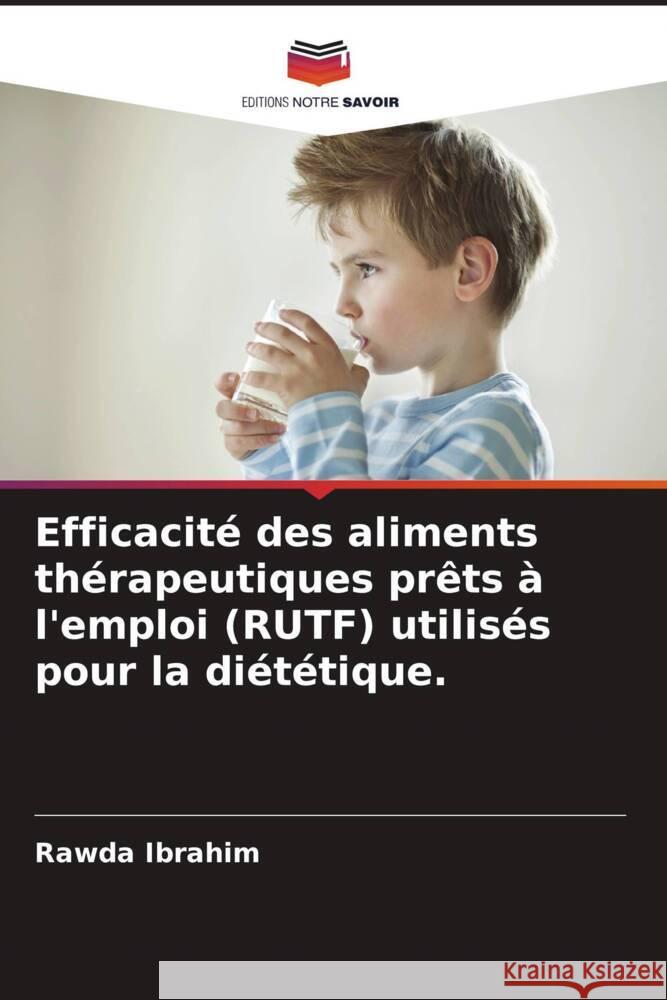 Efficacité des aliments thérapeutiques prêts à l'emploi (RUTF) utilisés pour la diététique. Ibrahim, Rawda 9786204376318 Editions Notre Savoir - książka