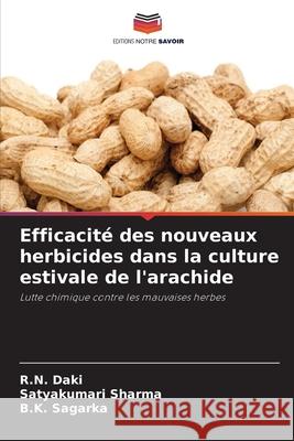 Efficacité des nouveaux herbicides dans la culture estivale de l'arachide Daki, R.N., Sharma, Satyakumari, Sagarka, B.K. 9786202434690 Editions Notre Savoir - książka
