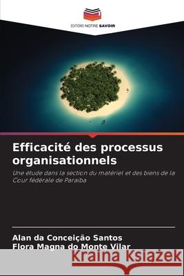 Efficacité des processus organisationnels Santos, Alan da Conceição, Vilar, Flora Magna do Monte 9786203916249 Editions Notre Savoir - książka