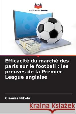 Efficacité du marché des paris sur le football : les preuves de la Premier League anglaise Nikola, Giannis 9786208654528 Editions Notre Savoir - książka