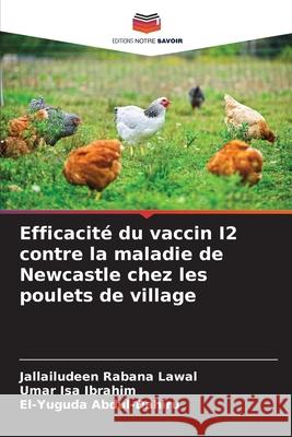 Efficacité du vaccin I2 contre la maladie de Newcastle chez les poulets de village Lawal, Jallailudeen Rabana, Ibrahim, Umar Isa, Abdul-Dahiru, El-Yuguda 9786208658366 Editions Notre Savoir - książka