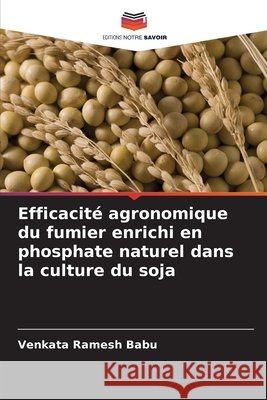 Efficacité agronomique du fumier enrichi en phosphate naturel dans la culture du soja Babu, Venkata Ramesh 9786209583070 Editions Notre Savoir - książka