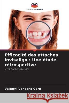 Efficacite des attaches Invisalign: Une etude retrospective Vaitarni Vandana Garg   9786206094555 Editions Notre Savoir - książka