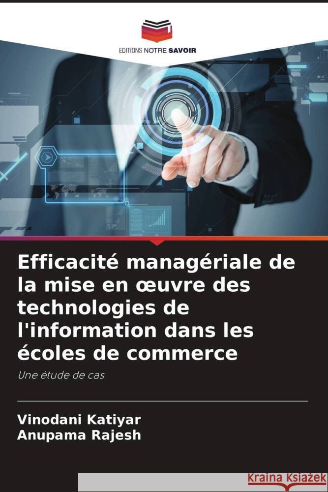 Efficacité managériale de la mise en oeuvre des technologies de l'information dans les écoles de commerce Katiyar, Vinodani, Rajesh, Anupama 9786203595703 Editions Notre Savoir - książka