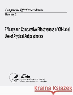 Efficacy and Comparative Effectiveness of Off-Label Use of Atypical Antipsychotics: Comparative Effectiveness Review Number 6 U. S. Department of Heal Huma Agency for Healthcare Resea An 9781490528137 Createspace - książka
