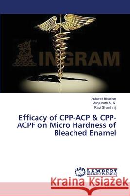 Efficacy of CPP-ACP & CPP-ACPF on Micro Hardness of Bleached Enamel Bhaskar, Ashwini 9783659334894 LAP Lambert Academic Publishing - książka