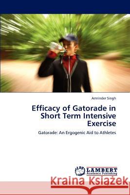 Efficacy of Gatorade in Short Term Intensive Exercise Amrinder Singh 9783845470115 LAP Lambert Academic Publishing - książka