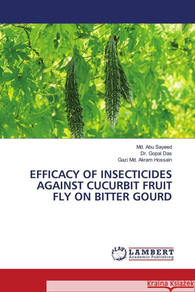 EFFICACY OF INSECTICIDES AGAINST CUCURBIT FRUIT FLY ON BITTER GOURD Sayeed, Md. Abu, Das, Dr. Gopal, Hossain, Gazi Md. Akram 9786207466788 LAP Lambert Academic Publishing - książka