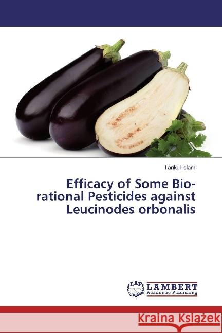 Efficacy of Some Bio-rational Pesticides against Leucinodes orbonalis Islam, Tarikul 9783330081093 LAP Lambert Academic Publishing - książka