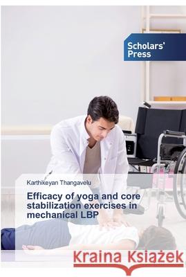 Efficacy of yoga and core stabilization exercises in mechanical LBP Thangavelu, Karthikeyan 9786138832188 Scholar's Press - książka