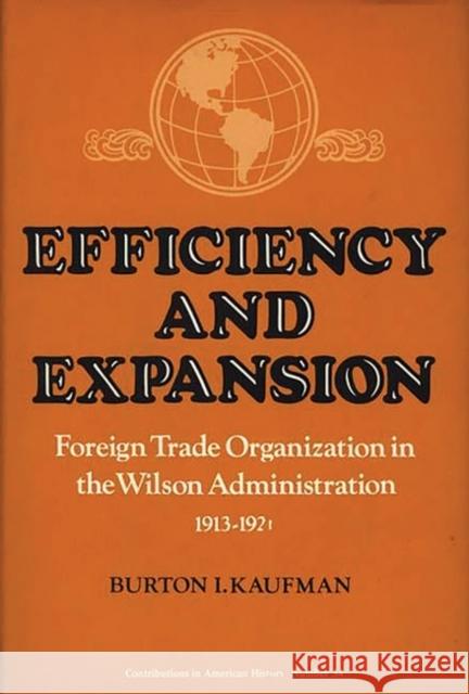 Efficiency and Expansion: Foreign Trade Organization in the Wilson Administration, 1913-1921 Kaufman, Burton 9780837173382 Greenwood Press - książka